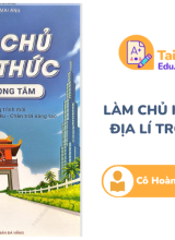 Làm chủ kiến thức Địa Lí trọng tâm chương trình mới Cô Hoàng Thị Mai Anh